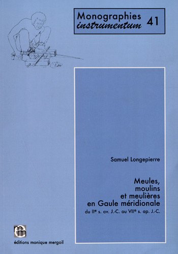 Meules, moulins et meulières en Gaule méridionale du IIe s. av. J.-C. au VIIe s. ap. J.-C.