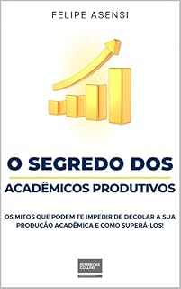 Livro O Segredo Dos Acadêmicos Produtivos: Os Mitos Que Podem Te Impedir de Decolar a Sua Produção Acadêmica...e como superá-los!