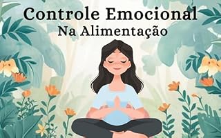 Livro Controle Emocional na Alimentação: Dicas para Superar a Compulsão Alimentar
