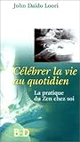 Célébrer la vie au quotidien : La Pratique du Zen chez soi by