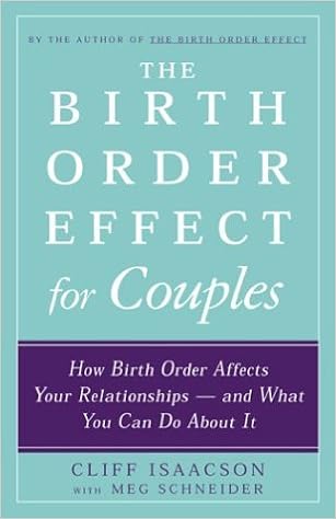 The Birth Order Effect For Couples How Birth Order Affects Your Relationships And What You Can Do About It Isaacson Cliff Schneider Meg 9781592330232 Amazon Com Books
