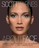 About Face: Amazing Transformations Using the Secrets of the Top Celebrity Makeup Artist by Scott Barnes (Oct 1 2011)