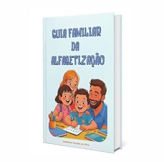 Livro GUIA FAMILIAR DA ALFABETIZAÇÃO: MÉTODO PRÁTICO E EFICAZ PARA TRANSFORMAR A ROTINA DA SUA FAMÍLIA EM OPORTUNIDADES DE ALFABETIZAÇÃO.