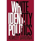 White Identity Politics (Cambridge Studies in Public Opinion and Political Psychology)