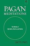 Pagan Meditations: The Worlds of Aphrodite, Artemis, and Hestia by 