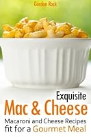 Exquisite Mac & Cheese: Macaroni and Cheese Recipes fit for a Gourmet Meal 1514642190 Book Cover