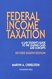 Federal Income Taxation : A Law Students Guide to the Leading Cases and Concepts, Chirelstein, Marvin A., 1566627869
