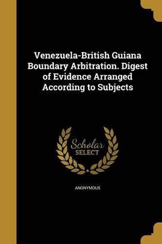 Venezuela-British Guiana Boundary Arbitration. Digest of Evidence Arranged According to Subjects