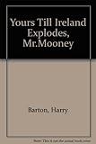Front cover for the book Yours Till Ireland Explodes, Mr.Mooney by Harry Barton