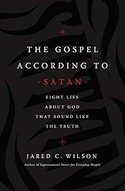 The Gospel According to Satan: Eight Lies about God that Sound Like the Truth