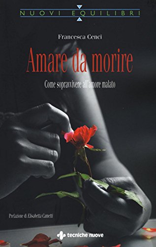 Amare da morire. Come sopravvivere all'amore malato Cenci, Francesca