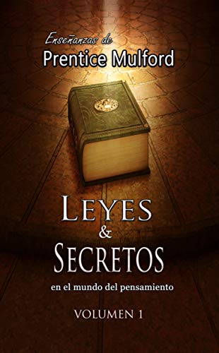 Leyes y Secretos en el Mundo del Pensamiento: Enseñanzas de Prentice Mulford (Spanish Edition)