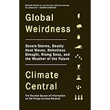 Global Weirdness: Severe Storms, Deadly Heat Waves, Relentless Drought, Rising Seas, and the Weather of the Future