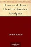 Houses and House-Life of the American Aborigines by