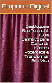 Livro Desbloqueie Seu Potencial: O Guia Definitivo para Construir Hábitos Poderosos e Transformar Sua Vida
