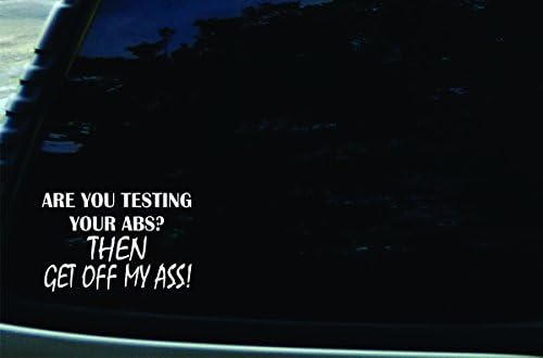 6" X 4" Are You Testing Your ABS? Then Get Off My A$$! Vinyl DIE CUT decal for your car, truck, window, laptop, MacBook