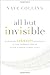 All But Invisible: Exploring Identity Questions at the Intersection of Faith, Gender, and Sexuality by Nate Collins, Wesley Hill