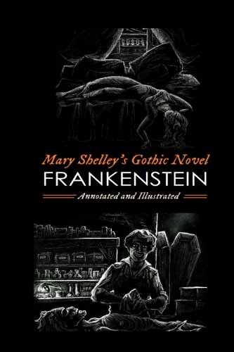 Mary Shelley's Frankenstein, Annotated and Illustrated: The Uncensored 1818 Text with Maps, Essays, and Analysis (Oldstyle Tales' Gothic Novels) (Volume 1)