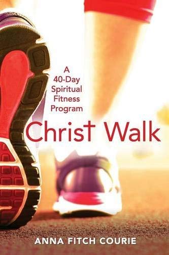 Christ Walk: A 40-Day Spiritual Fitness Program by Anna Fitch Courie