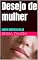Livro Desejo de mulher: CONTOS ERÓTICOS DELAS