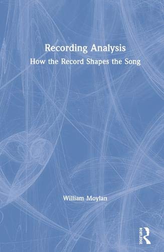 Recording Analysis: How the Record Shapes the Song by William Moylan