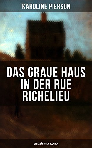 Das graue Haus in der Rue Richelieu (Vollständige Ausgaben) (German Edition)