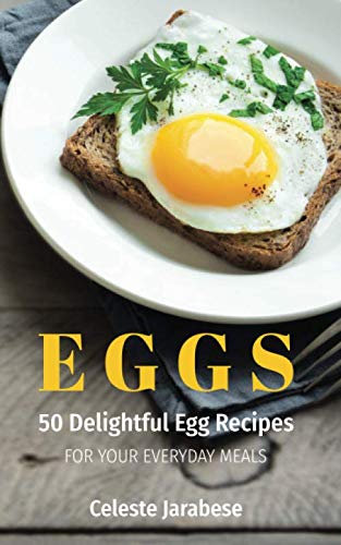 Eggs: 50 Delightful Egg Recipes by Celeste Jarabese