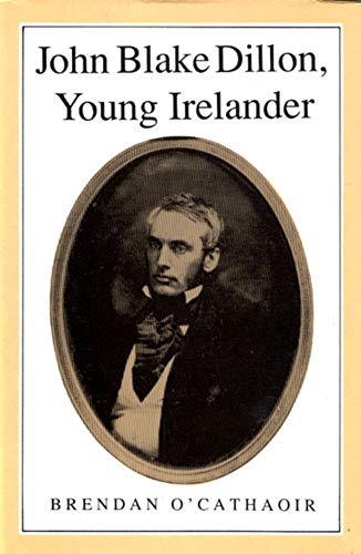 John Blake Dillon Young Irelander 1814-66 (History S) by Brendan O'Cathaoir