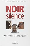 Noir silence: Qui arrêtera la Françafrique (French Edition) by 