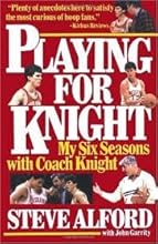 Playing for Knight:  My Six Seasons with Coach Knight