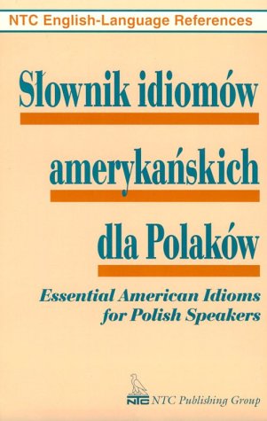 Slownik Idiomow Amerykanskich Dla Polakow: Essential American Idioms for Polish Speakers (NTC English-language references)