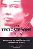 The Testosterone Files: My Hormonal and Social Transformation from Female to Male cover