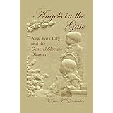 Angels in the Gate: New York City and the General Slocum Disaster: New York City and the General Slocum Disaster