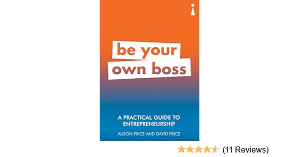 A Practical Guide To Entrepreneurship Be Your Own Boss Practical Guide Series Book 16 - 