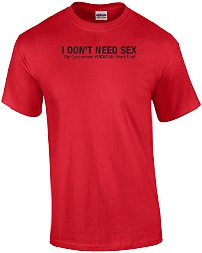 Better Than Pants I Don't Need Sex The Government Fucks Me Everyday! T-Shirt