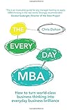 The Every Day MBA: How to turn world-class business thinking into everyday business brilliance