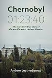 Chernobyl 01:23:40: The Incredible True Story of the World's Worst Nuclear Disaster cover