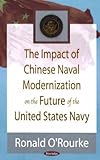 The Impact of Chinese Naval Modernization on the Future of the United States Navy, O'Rourke, Ronald, 1600211496