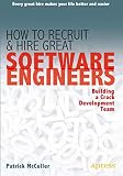 How to Recruit and Hire Great Software Engineers: Building a Crack Development Team How to Recruit and Hire Great Software Engineers: Building a Crack Development Team
