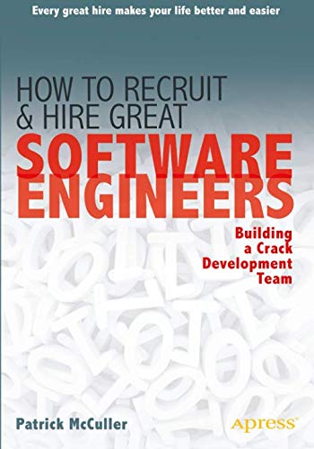 How to Recruit and Hire Great Software Engineers: Building a Crack Development Team How to Recruit and Hire Great Software Engineers: Building a Crack Development Team