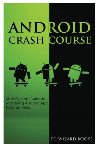 Android Crash Course: Step By Step Guide to Mastering Android App Programming