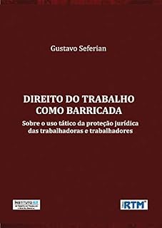 Livro DIREITO DO TRABALHO COMO BARRICADA: Sobre o uso tático da proteção jurídica das trabalhadoras e trabalhadores