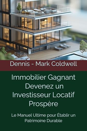 Immobilier Gagnant - Devenez un Investisseur Locatif Prospère: Le Manuel Ultime pour Établir un Patrimoine Durable