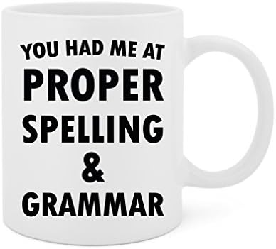 You Had Me At Proper Spelling &amp; Grammar - 11 Oz White Ceramic Glossy Mug With Large C-handle (Microwave and Dishwasher Safe)