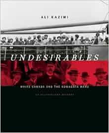 Undesirables White Canada And The Komagata Maru An