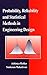 Probability, Reliability, and Statistical Methods in Engineering Design