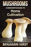 Mushrooms: A Beginners Guide To Home Cultivation