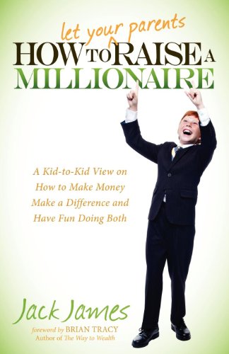 How to Let your Parents Raise a Millionaire by Jack James