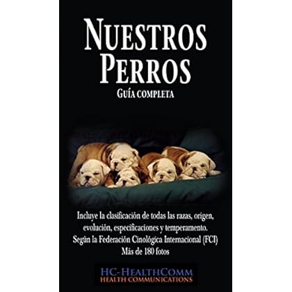 Nuestros Perros, Guía completa: Incluye la clasificación de todas las razas, origen, evolución, especificaciones y temperamento. Según la Federación Cinológica Internacional (FCI)  Más de 180 fotos