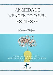 Livro A Ansiedade Vencendo o seu Estresse: Você sabia que sua Ansiedade e seu Medo podem te ajudar? (E-Books CogPlanner: Seu Primeiro Passo para o Sucesso, Saúde e Bem-Estar)